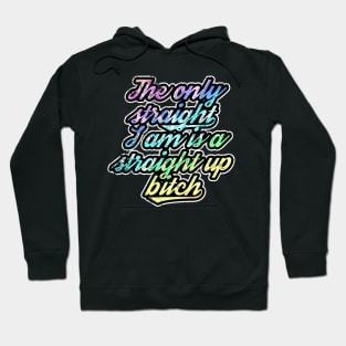 The Only Straight I Am Is A Straight Up Bitch Hoodie